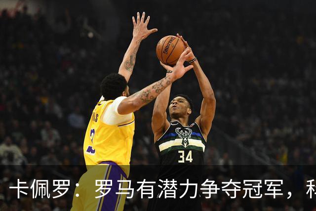 卡佩罗：罗马有潜力争夺冠军，科莫需保持冷静